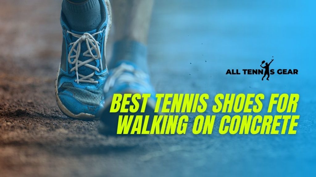 Best Tennis Shoes for Walking on Concrete All Day (2022)