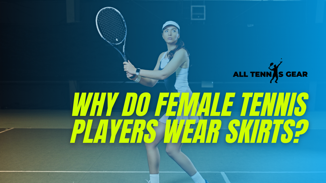 Why Do Female Tennis Players Wear Skirts
