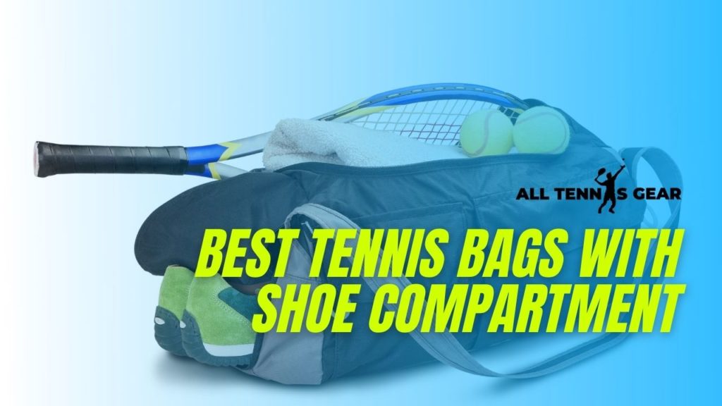 Best Tennis Bags With Shoe Compartment: 5 Top Choices (2021)