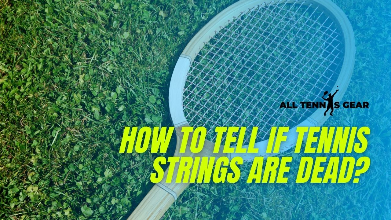 How to Tell if Tennis Strings are Dead